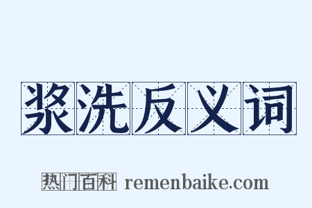 浆洗反义词是什么意思的图片
